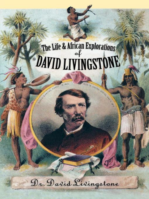 Title details for The Life and African Exploration of David Livingstone by David Livingstone - Available